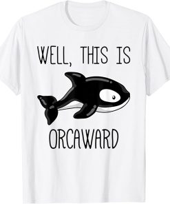 Well This is Orcaward T-Shirt, Funny Orca Animal Pun Gift T-Shirt